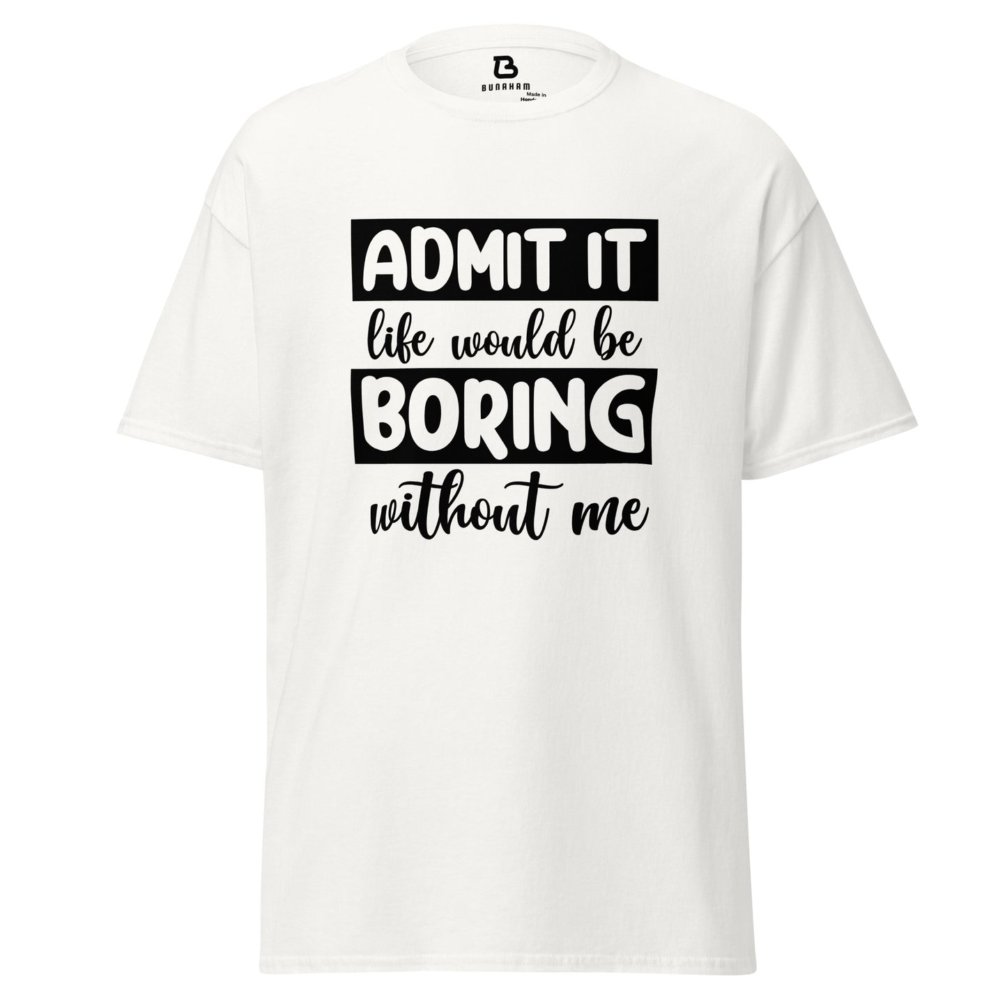 Admit It Life Would Be Boring Without Me - Men's classic tee