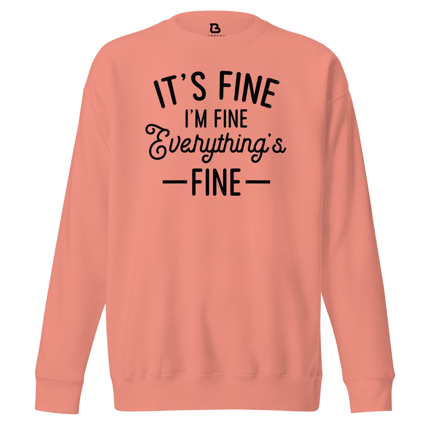 It's Fine I'm Fine Everythings Is Fine - Unisex Premium Sweatshirt